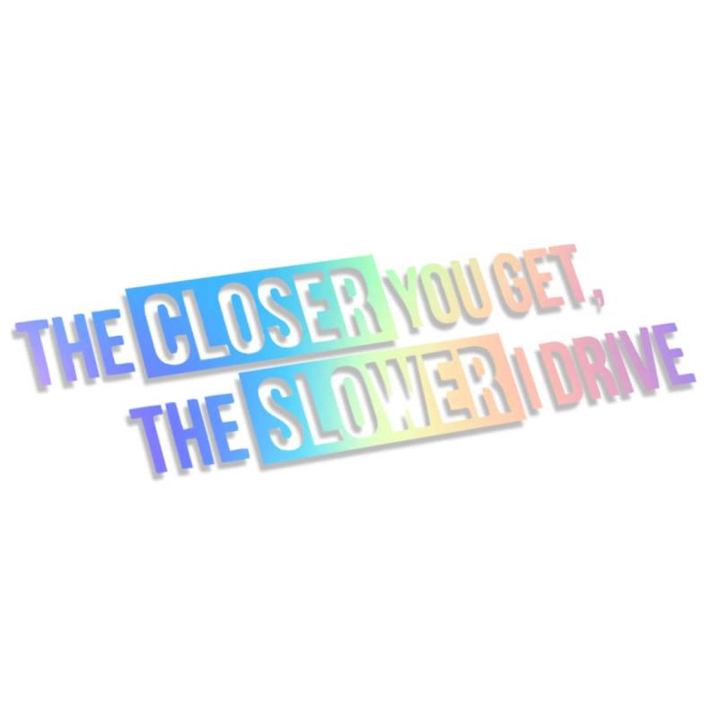 The Closer You GET The Slower I Drive L 0035 (Oil Slick Hologramm) // Sticker OEM JDM Style Aufkleber von Decus