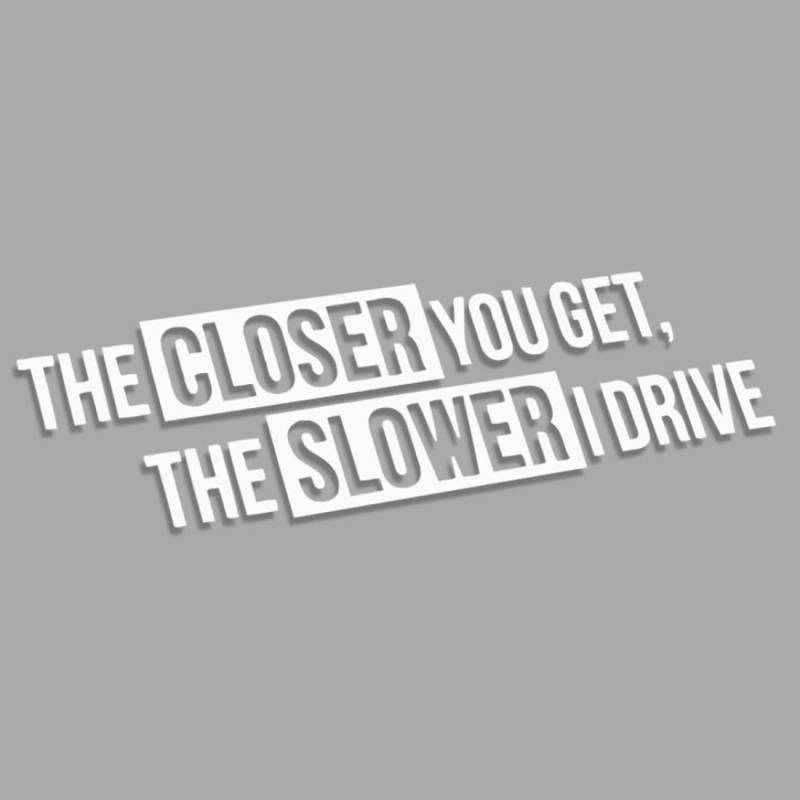 The Closer You GET The Slower I Drive L 0035 (weiß) // Sticker OEM JDM Style Aufkleber von Decus