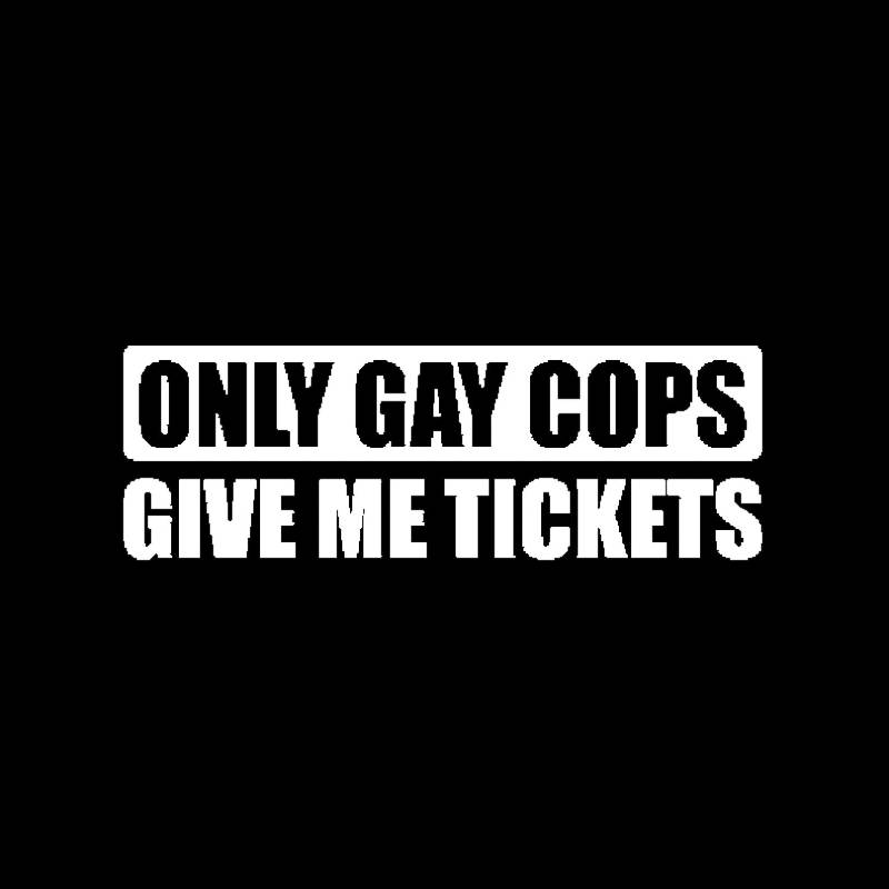 MACMRD Auto Aufkleber Funny Only Gay Cops Give Me Tickets Autoaufkleber Autos Motorräder Exterieur Zubehör Vinyl-Aufkleber von MACMRD