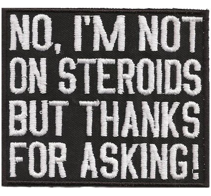 No I`m not on Steroids, but thnaks for Asking, Biker Rocker Patch Aufnäher von Patch