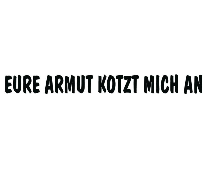 cartattoo4you® AK-01514 | EURE Armut KOTZT Mich AN | Autoaufkleber Aufkleber Farbe schwarz, in 23 weiteren Farben erhältlich, glänzend 20 x 2 cm von cartattoo4you