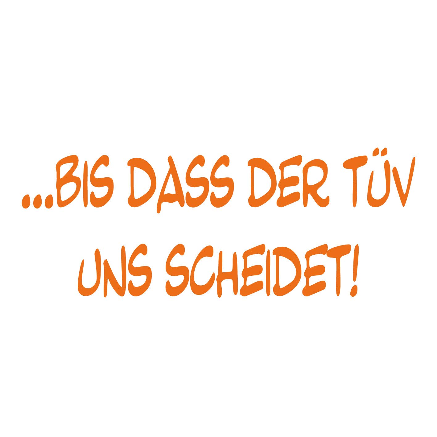 kleb-Drauf | Bis DASS der TÜV Uns scheidet! | Orange - glänzend | Autoaufkleber Autosticker Decal Aufkleber | Auto Car Motorrad Fahrrad Roller Bike | Deko Tuning Stickerbomb Styling Wrapping von kleb-drauf.de